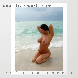 Hey l am woman in Owensboro, KY area looking 4 a nice lady.